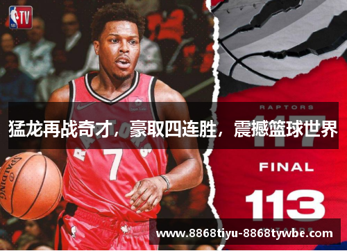 猛龙再战奇才，豪取四连胜，震撼篮球世界