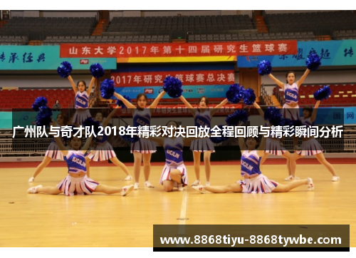 广州队与奇才队2018年精彩对决回放全程回顾与精彩瞬间分析