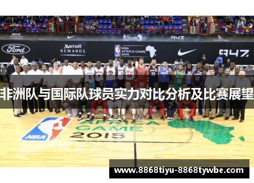 非洲队与国际队球员实力对比分析及比赛展望