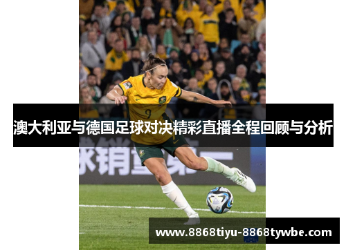 澳大利亚与德国足球对决精彩直播全程回顾与分析