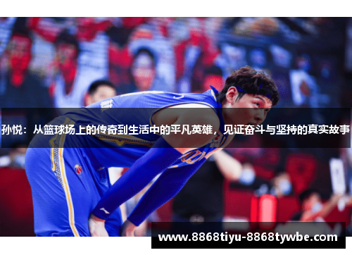 孙悦：从篮球场上的传奇到生活中的平凡英雄，见证奋斗与坚持的真实故事